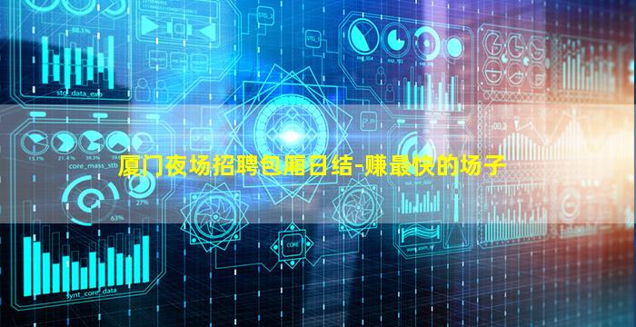 厦门夜场招聘包厢日结-赚最快的场子